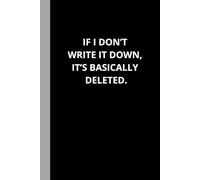 If I don’t write it down, it’s basically deleted.: Funny Gift Notebook Journal for Friends, Family, Coworkers and Others