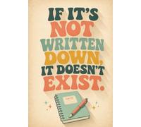 If It’s Not Written Down, It Doesn’t Exist Journal: A No-Excuses Notebook for Ideas, Lists, Goals, and Everything You Refuse to Forget | A Simple ... Away | 6x9 inches | 100 pages | Gift Idea