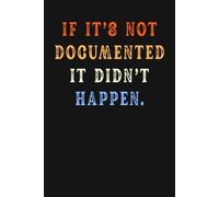 If It's Not Documented It Didn't Happen | Funny Office Notebook: Fun Gag Gift Work Journal with Vintage Design for Coworker Employee Colleague Boss ... for Birthday, Appreciation and Bosses Day