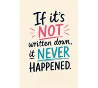 If it's not written down, it never happened: Funny Gift Notebook Journal for friends and family