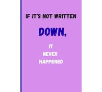 If it's not written down, it never happened: Humorous notebook journal for family and friends