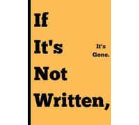 If it's not Written, it's Gone.: Funny Gift Notebook Journal for Friends and Family