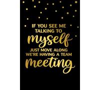 If You See Me Talking to Myself We're Having a Team Meeting: Funny Black Gold Journal, 6x9 in, 100 Ruled Pages With One small Motivational Quote On Each Pages