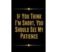 If You Think I’m Short, You Should See My Patience.: Short People Gifts, best Friends Gift for birthday, Blank Lined Journal, Blank Lined Paper Notebook 6x9, beautiful Cover, 110 Pages.