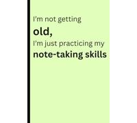I'm not getting old, I'm just practicing my note-taking skills: A notebook for Seniors/Journal for remembering things/Senior Gift