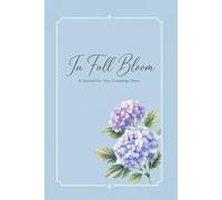 In Full Bloom: A Journal for Your Everyday Story