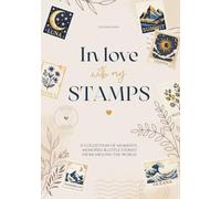 In love with my stamps / A collection of moments, memories & little stories from around the world / The Ultimate Stamp Journal for Stamp Collecting, Junk Journaling, Scrapbooking and Paper Crafting
