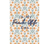 In My Fuck Off Era Lined/Ruled Floral Journal, Diary, Notebook, etc. 150 Page, 6x9 - writing, journaling for reflection, intention, self-care. For work, business, school or personal.