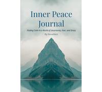 Inner Peace Journal: Finding Calm in a World of Uncertainty, Fear, and Stress