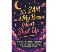 It’s 2AM and My Brain Won’t Shut Up: A Night Anxiety Journal for Women to Calm Racing Thoughts, Release Worry, and Finally Get Some Rest