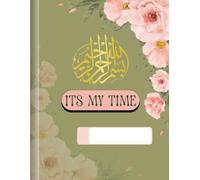 ITS MY TIME, BISMILLAH FLORAL NOTEBOOK: A Beautiful Islamic Floral Journal for Daily Notes, Reflection, Planning, Writing, Gratitude, and Personal Growth