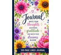 Journal: Write Your Thoughts, Cultivate Gratitude & Watch Your Dreams Bloom - 100-Page Lined Floral Journal: A Beautiful Flower-Themed Notebook for ... Gratitude, Goal Setting, and Personal Growth