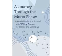 Journey Through the Moon Phases: A Guided Reflection Journal with Writing Prompts for Stillness and Letting Go