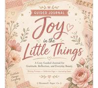Joy in the Little Things: A Cozy Guided Gratitude Journal for Women to Notice Everyday Beauty, Reflect, and Savor Small Moments