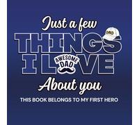 Just A Few Things I Love About You Dad (Because You're My Hero): A Colorful Fill-In Keepsake Journal to Celebrate Love, Memories, and Everything You ... (What I Love About You With All My Heart)