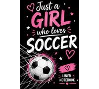 Just a Girl Who Loves Soccer: 100-Page Lined Notebook for Girls, Soccer Journal, Diary & Writing Book, Great Gift, Party Favor, Loot Bag & Team Gift