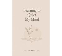 Learning to Quiet My Mind: A Mindfulness Journal for Anxiety Relief, Focus & Inner Calm