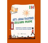 Let’s grow together - Cresciamo insieme - 0-6 years: A bilingual journey journal for Italian-English families