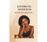 Letters I’ll Never Send: A Journal to Release Your Emotions: Write what you never said. Let it out. Move on.