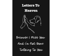 Letters To Heaven, Because I Miss You And I'm Not Done Talking To You: A Dog Owner's Grief Journal To Inspire Hope, Healing And Remembrance After The Loss of A Dog