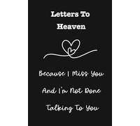 Letters To Heaven, Because I Miss You And I'm Not Done Talking To You: A Grief Journal To Inspire Hope, Healing And Remembrance After Loss