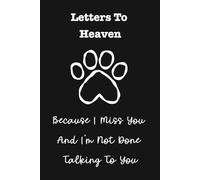 Letters To Heaven, Because I Miss You And I'm Not Done Talking To You: A Pet Owner's Grief Journal To Inspire Hope, Healing And Remembrance After The Loss of A Beloved Dog Or Cat