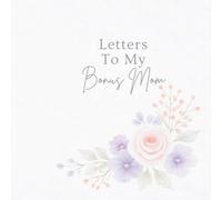 Letters To My Bonus Mom Prompted Gift Book: Compose 35 Short Testaments of Love, Gratitude, and Memories: Full Color Keepsake Journal for Stepped Up Mom (Notes To You Collection)