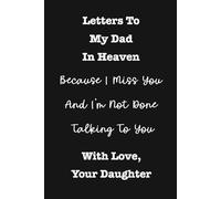 Letters To My Dad In Heaven, Because I Miss You And I'm Not Done Talking To You - With Love, Your Daughter: A Grief Journal To Share Memories, Write Letters, And To Keep Your Father's Love Close