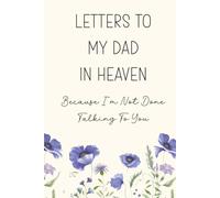 Letters To My Dad In Heaven, Because I'm Not Done Talking To You: A Grief Journal for Healing And Remembrance After The Loss Of A Father Through Letters, Memories, And Reflection