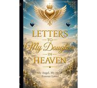 Letters to My Daughter in Heaven: A Guided Grief Journal to Write Your Love, Memories, and Messages to Your Daughter in Heaven