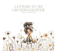 Letters to My Granddaughter - Girl to Adult: Keepsake Journal- A legacy from the heart
