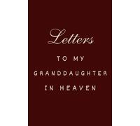 Letters to My Granddaughter in Heaven: Loving Grief Journal to Write Letters to Your Granddaughter in Heaven - A Healing Notebook for Grandparents to Honor, Remember, and Celebrate Her Life