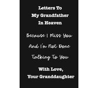 Letters To My Grandfather In Heaven, Because I'm Not Done Talking To You - With Love, Your Granddaughter: A Granddaughter's Grief Journal for Hope, ... After The Loss Of A Beloved Grandpa