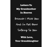 Letters To My Grandmother In Heaven, Because I'm Not Done Talking To You - With Love, Your Granddaughter: A Granddaughter's Grief Journal for Hope, ... After The Loss Of A Beloved Grandma