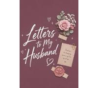 Letters to My Husband: A Beautiful Keepsake Journal to Write Letters and Memories for Your Husband: 100 Pages Elegant Floral Scrapbook Design, 6 x 9 ... for Anniversary, Wedding, or Valentine's Day