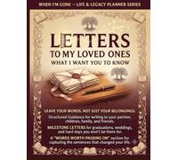 Letters to My Loved Ones: What I Want You to Know: A Guided Legacy Letter Journal to Write Your Final Wishes, Life Stories, and Heartfelt Messages for Family and Friends