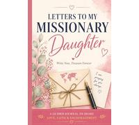 Letters to My Missionary Daughter: Write Now, Treasure Forever | A Guided Journal to Share Love, Faith & Encouragement Throughout Her Mission