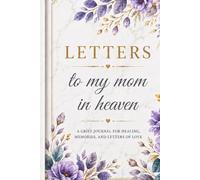 Letters to My Mom in Heaven: A Grief Journal for Healing, Memories, and Letters of Love