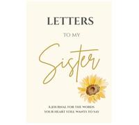 Letters to My Sister: A Guided Grief Journal to Write, Reflect and Preserve Precious Memories After the Loss of a Sister