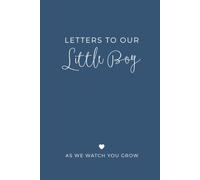 Letters to Our Little Boy: As We Watch You Grow: from Mom and Dad, A Blank Lined Keepsake Journal for Your Son to Capture Parenthood Memories, Love, and Special Moments