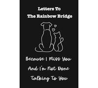 Letters To The Rainbow Bridge, Because I Miss You And I'm Not Done Talking To You: A Pet Lover's Grief Journal To Inspire Hope, Healing And Remembrance After The Loss of A Beloved Pet