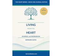 Living from the Heart - Journal & Workbook: Living with Presence, Purpose and the Courage to Be Yourself