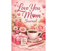 Love you mom journal: A Beautiful Notebook to Write Down Memories, Thoughts, and Gratitude | Perfect Floral Gift for Mother’s Day, Birthdays, or Christmas from Daughter, Son, or Husband