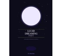 Lucid Dreaming Journal: The Complete Guide & Personal Record for Dream Exploration, Lucidity & Self-Discovery: 150+ Dream Entry Templates, Techniques, ... for Beginners to Advanced Dreamers