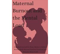 Maternal Burnout and the Mental Load: A Guided Journal for Busy Moms to Relieve Stress, Heal Nervous System Overload and Dissolve Mom Guilt
