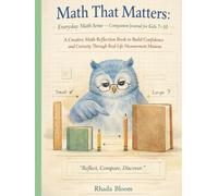 Math That Matters: Everyday Math Sense - Companion Journal for Kids 7-10: A Creative Math Reflection Book to Build Confidence and Curiosity Through ... That Matters The Real-Life Learning Series)