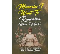 Memories I Want To Remember When I Am 80: A Journal For The Mother Who Wants To Preserve Family Memories In Her Own Words While Figuring Out Life Herself