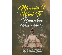 Memories I Want To Remember When I Am 80: A Journal For The Mother Who Wants To Preserve Family Memories In Her Own Words While Figuring Out Life Herself