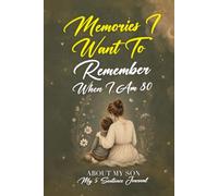 Memories I Want To Remember When I Am 80, About My Son: A Journal For The Mother Who Wants To Preserve Family Memories In Her Own Words While Figuring Out Life Herself