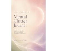 Mental Clutter Journal: A Guided Space to Release Overwhelm, Calm the Mind, and Reconnect with Yourself